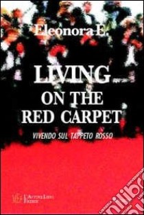 Living on the red carpet. Una moderna favola d'amore nel mondo della musica libro di Eleonora E.