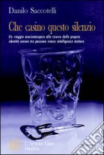 Che casino questo silenzio. Un viaggio alla scoperta di sé attraverso la musica libro di Saccotelli Danilo