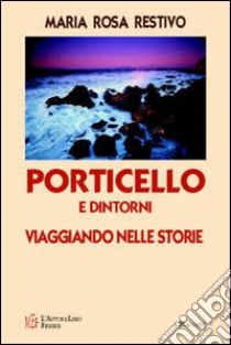 Porticello e dintorni. Viaggiando nelle storie di una Sicilia sospesa nello spazio e nel tempo libro di Restivo M. Rosa