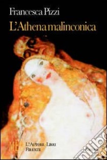 L'athena malinconica. In viaggio nel complesso universo dell'essere donna libro di Pizzi Francesca