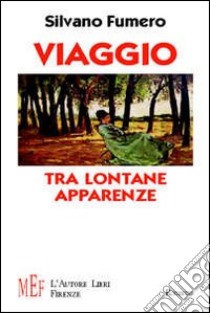 Viaggio tra lontane apparenze. Un avventuroso viaggio attraverso il Piemonte dell'Ottocento libro di Fumero Silvano