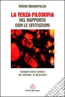 La terza filosofia nel rapporto con le istituzioni. Indagine sulla nascita dei comitati di quartiere libro di Cannarozzo Fulvio