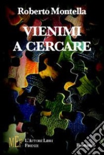 Vienimi a cercare. Una storia d'amore fra dramma e passione libro di Montella Roberto