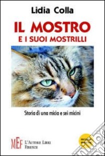 Il mostro e i suoi mostrilli. Storia di una micia e sei micini libro di Colla Lidia