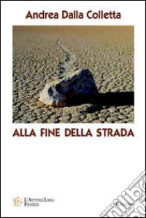 Alla fine della strada. Un giovane investigatore alle prese con un'indagine molto particolare libro di Dalla Colletta Andrea