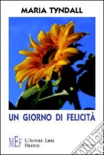 Un giorno di felicità. Il bilancio esistenziale di una giovane donna libro di Tyndall Maria