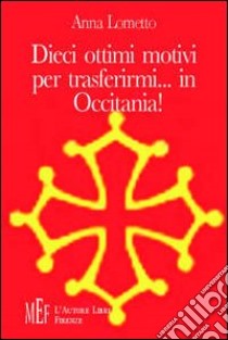 Dieci ottimi motivi per trasferirmi in... Occitania! Alla scoperta delle valli occitane libro di Lometto Anna