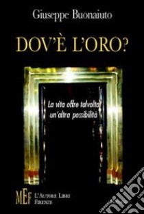 Dov'è l'oro? La vita offre talvolta un'altra possibilità libro di Buonaiuto Giuseppe