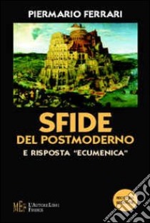 Sfide del postmoderno e risposta «ecumenica». Un'indagine fra filosofia e teologia libro di Ferrari Piermario