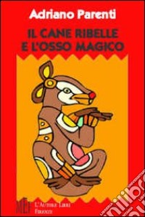 Il cane ribelle e l'osso magico. Quattro racconti per trasmettere ai bambini l'importanza del rispetto ambientale libro di Parenti Adriano