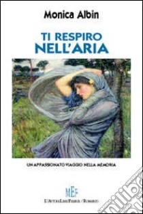 Ti respiro nell'aria. Un appassionato viaggio nella memoria libro di Albin Monica