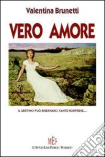 Vero amore. Il destino può riservarci tante sorprese libro di Brunetti Valentina