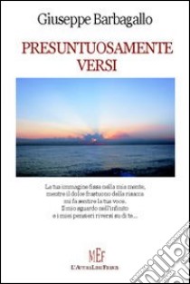 Presuntuosamente versi libro di Barbagallo Giuseppe