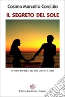 Il segreto del sole. L'eterna battaglia del bene contro il male libro di Corciulo Cosimo Marcello