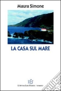 La casa sul mare. Storie di donne del sud fra presente e passato libro di Simone Maura