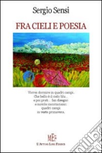 Fra cieli e poesia libro di Sensi Sergio