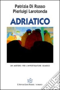 Adriatico. Un mistero per l'investigatore Guasco libro di Di Russo Patrizia; Larotonda Pierluigi