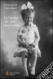 La bimba che visse due mondi. Il racconto di una bambina cresciuta in Cile tra ricordi familiari e fantasia libro di Lipari Gelten; Karen Lisbeth