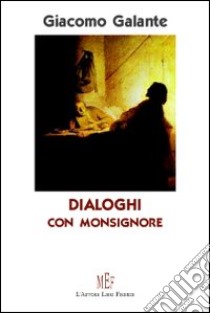 Dialoghi con Monsignore. La storia di un intero paese narrata in «coinvolgenti dialoghi» libro di Galante Giacomo