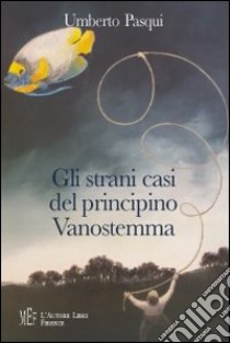 Gli strani casi del principino Vanostemma. Un «giallo» al contrario... libro di Pasqui Umberto