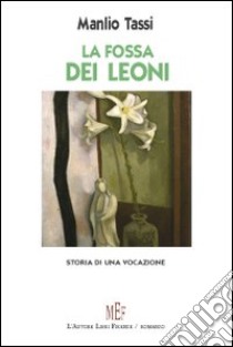 La fossa dei leoni. Storia di una vocazione libro di Tassi Manlio