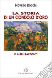 La storia di un ciondolo d'oro e altri racconti. Imprevisti risvolti... libro di Rocchi Novello