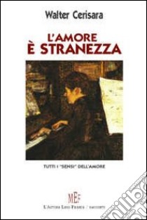 L'amore è stranezza. Tutti i «sensi» dell'amore libro di Cerisara Walter