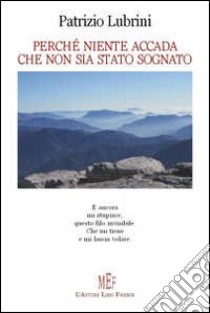 Perché niente accade che non sia stato sognato libro di Lubrini Patrizio