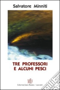 Tre professori e alcuni pesci. A tutti, prima o poi, viene data una seconda possibilità libro di Minniti Salvatore