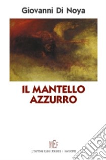 Il mantello azzurro. Le drammatiche contraddizioni dell'animo umano libro di Di Noya Giovanni