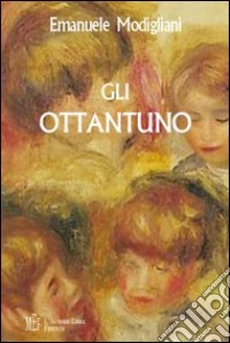 Gli ottantuno. Destini implacabili e occasioni perdute libro di Modigliani Emanuele