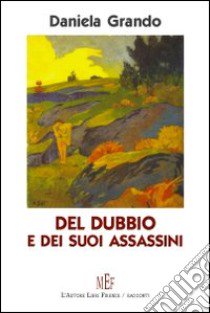 Del dubbio e dei suoi assassini. I messaggi contraddittori della vita libro di Grando Daniela