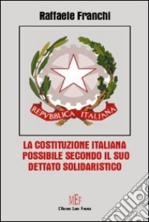 La Costituzione italiana possibile secondo il suo dettato solidaristico libro di Franchi Raffaello