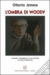 L'ombra di Woody. L'amara «parabola» di un attore in crisi d'identità libro di Jemma Ottavio