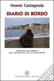 Diario di bordo. Cronaca di una maternità libro di Castagnoli Noemi