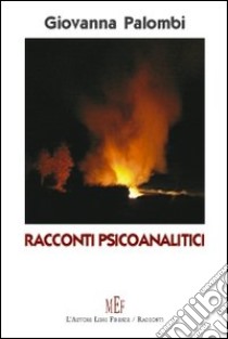 Racconti psicoanalitici. Dieci figli raccontano i loro amori, le loro passioni, le loro tragedie libro di Palombi Giovanna