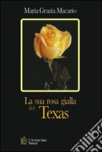 La sua rosa gialla del Texas libro di Macario M. Grazia