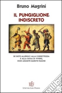 Il pungiglione indiscreto. Pagine «pungenti» sull'uomo, sulla vita, sulla morte libro di Magrini Bruno