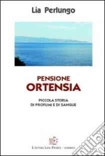 Pensione Ortensia. Piccola storia di profumi e di sangue libro di Perlungo Lia