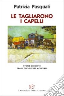 Le tagliarono i capelli. Storie di donne tra le due guerre mondiali libro di Pasquali Patrizia