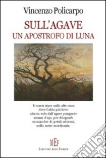 Sull'Agave un apostrofo di luna libro di Policarpo Vincenzo