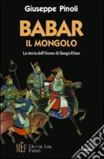 Babar il mongolo. La storia dell'uomo di Gengis Khan libro di Pinoli Giuseppe