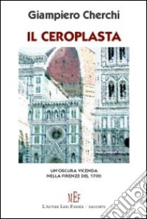 Il ceroplasta. Un'oscura vicenda nella Firenze del 1700 libro di Cherchi Giampiero