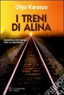 I treni di Alina. L'energia che danza con la memoria libro di Karasso Olga