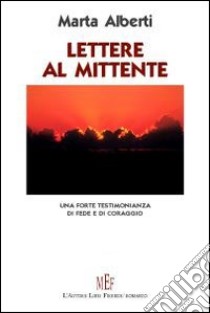 Lettere al mittente. Una forte testimonianza di fede e di coraggio libro di Alberti Marta