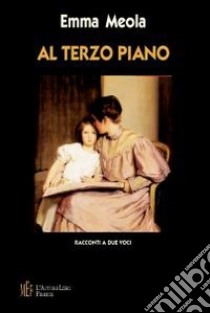 Al terzo piano. Racconti a due voci libro di Meola Emma