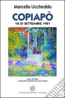 Copiapò, 18 di settembre 1921. Una lettera, l'oscuro passato di un uomo... libro di Uccheddu Marcella