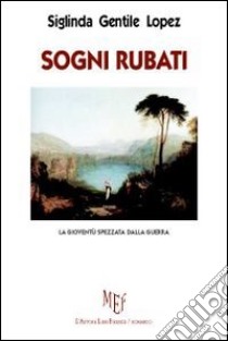 Sogni rubati. La gioventù spezzata dalla guerra libro di Gentile Lopez Siglinda