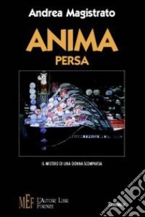 Anima persa. Il mistero di una donna scomparsa libro di Magistrato Andrea