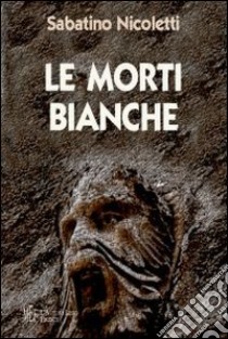 Le morti bianche. La «piaga» delle morti sul lavoro libro di Nicoletti Sabatino